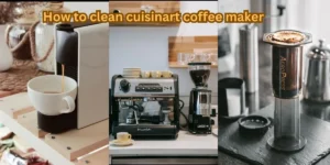 Read more about the article How to clean cuisinart coffee maker