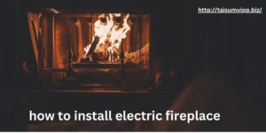 Read more about the article how to install electric fireplace