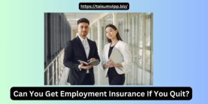 Can You Get Employment Insurance If You Quit?