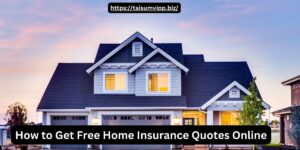 How to Get Free Home Insurance Quotes Online