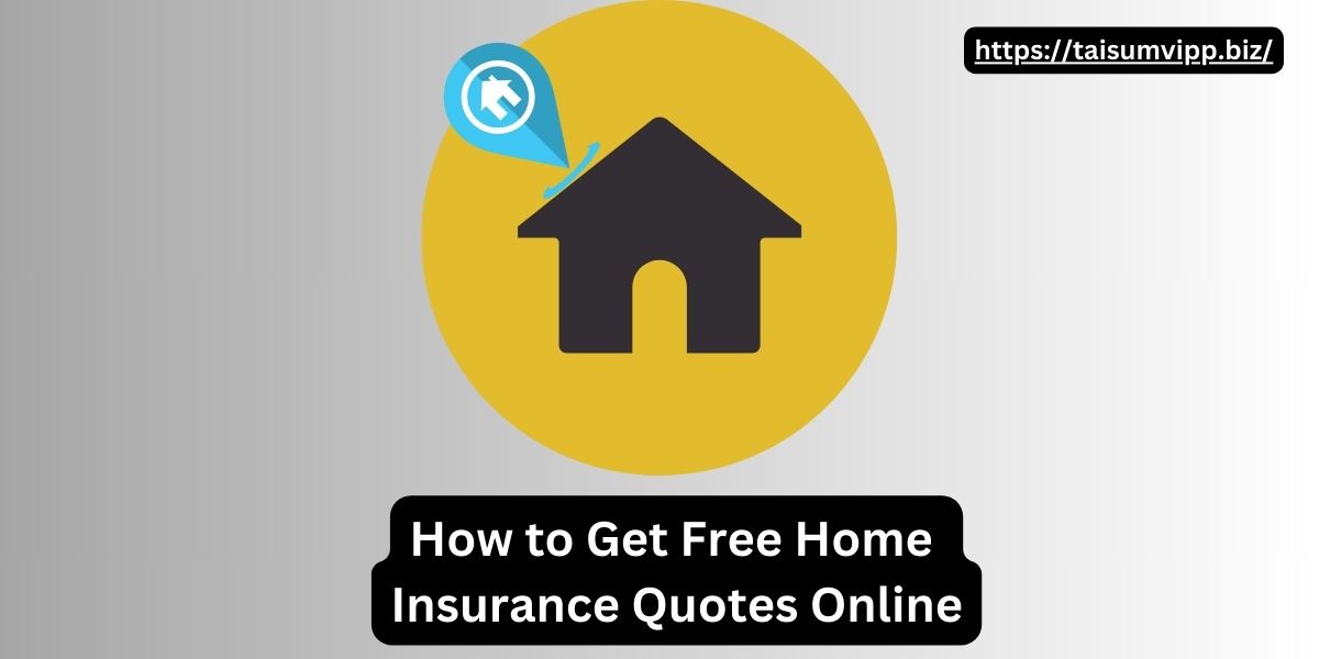 How to Get Free Home Insurance Quotes Online