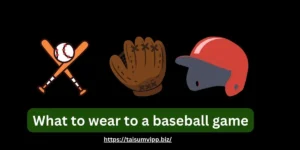 What to wear to a baseball game
